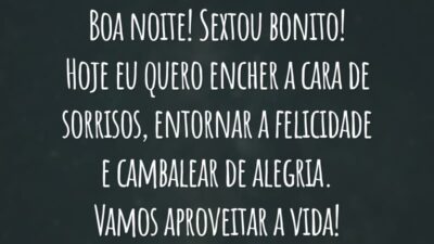 Boa noite! Sextou bonito! Hoje eu quero encher a cara de sorrisos, entornar a felicidade e cambalear de alegria. Vamos aproveitar a vida!