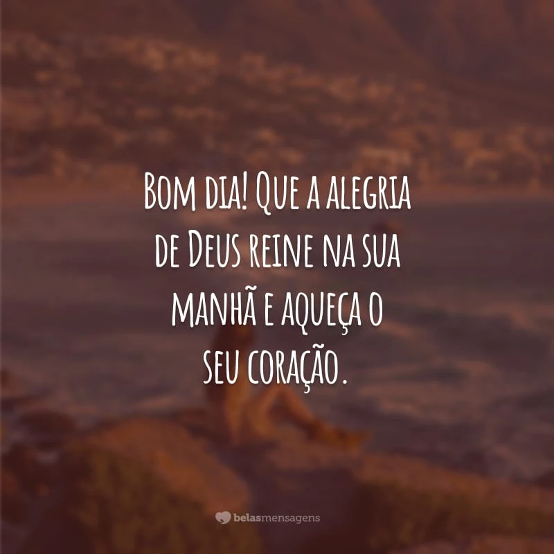 Bom dia! Que a alegria de Deus reine na sua manhã e aqueça o seu coração. Por onde for, tenha certeza que Jesus está ao seu lado.