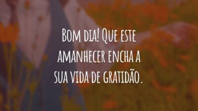 Bom dia! Que este amanhecer encha a sua vida de gratidão. Coloque alegria em todas as suas ações e deixe a felicidade resplandecer em você.