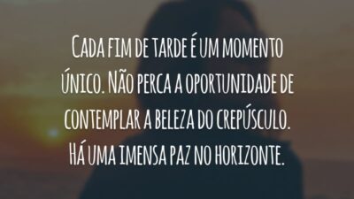 Cada fim de tarde é um momento único. Não perca a oportunidade de contemplar a beleza do crepúsculo. Há uma imensa paz no horizonte.