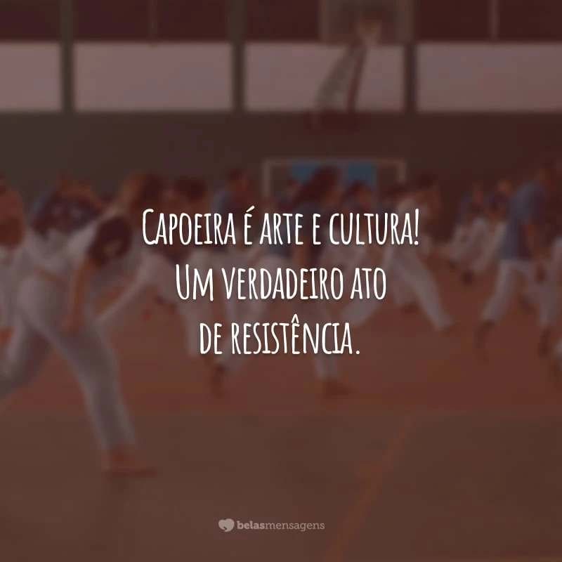 Capoeira é arte e cultura! Um verdadeiro ato de resistência.