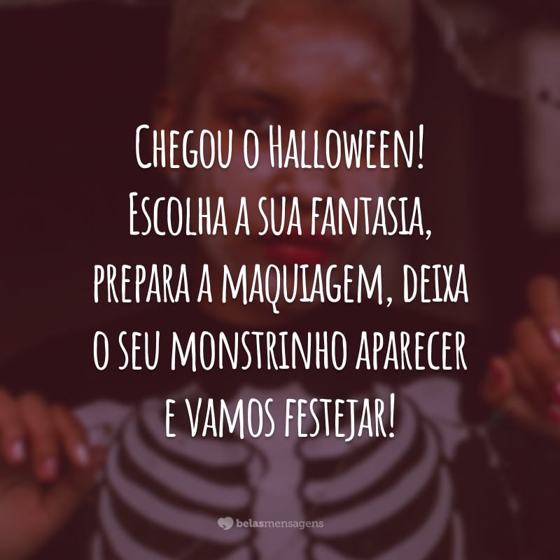 Chegou o Halloween! Escolha a sua fantasia, prepara a maquiagem, deixa o seu monstrinho aparecer e vamos festejar!