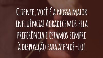Cliente, você é a nossa maior influência! Agradecemos pela preferência e estamos sempre à disposição para atendê-lo!