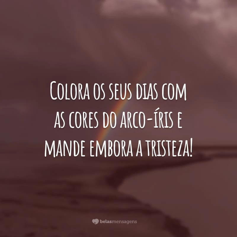 Colora os seus dias com as cores do arco-íris e mande embora a tristeza!