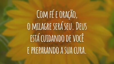 Com fé e oração, o milagre será seu. Deus está cuidando de você e preparando a sua cura.