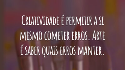 Criatividade é permitir a si mesmo cometer erros. Arte é saber quais erros manter.