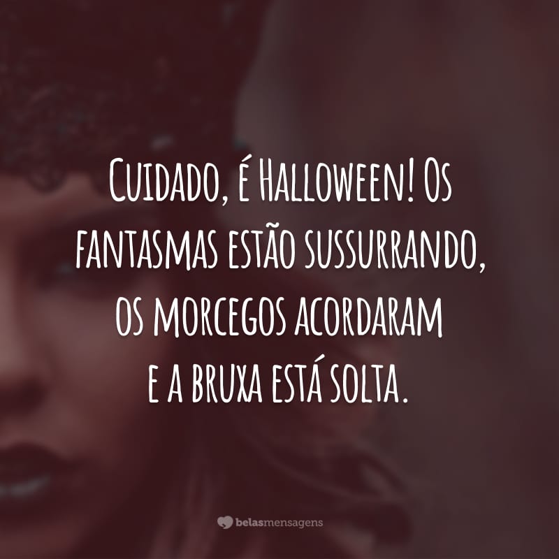 Cuidado, é Halloween! Os fantasmas estão sussurrando, os morcegos acordaram e a bruxa está solta.