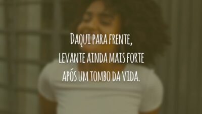 Daqui para frente, levante ainda mais forte após um tombo da vida.