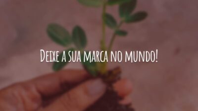 Deixe a sua marca no mundo! Trabalhe duro e construa algo que desperte a admiração de todos. Você é capaz!