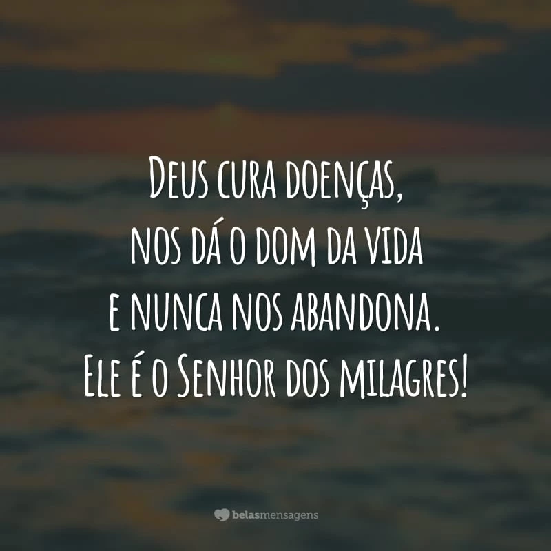 Deus cura doenças, nos dá o dom da vida e nunca nos abandona. Ele é o Senhor dos milagres!