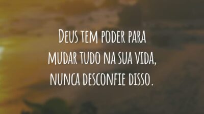 Deus tem poder para mudar tudo na sua vida, nunca desconfie disso.