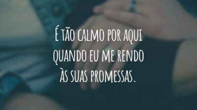 É tão calmo por aqui quando eu me rendo às suas promessas.