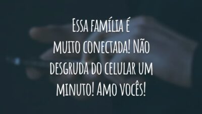 Essa família é muito conectada! Não desgruda do celular um minuto! Amo vocês!