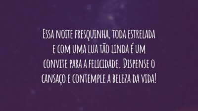 Essa noite fresquinha, toda estrelada e com uma lua tão linda é um convite para a felicidade. Dispense o cansaço e contemple a beleza da vida!