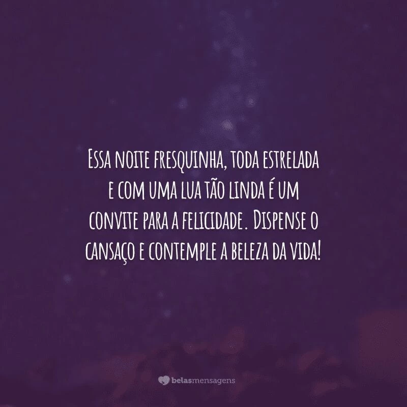 Essa noite fresquinha, toda estrelada e com uma lua tão linda é um convite para a felicidade. Dispense o cansaço e contemple a beleza da vida!