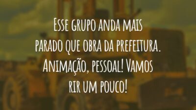Esse grupo anda mais parado que obra da prefeitura. Animação, pessoal! Vamos rir um pouco!
