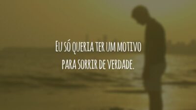 Eu só queria ter um motivo para sorrir de verdade.