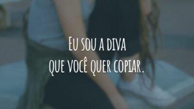 Eu sou a diva que você quer copiar.