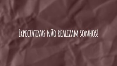 Expectativas não realizam sonhos! É preciso trabalhar duro e moldar o seu resultado.
