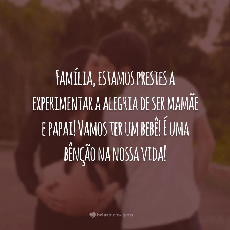 Família, estamos prestes a experimentar a alegria de ser mamãe e papai! Vamos ter um bebê! É uma bênção na nossa vida!