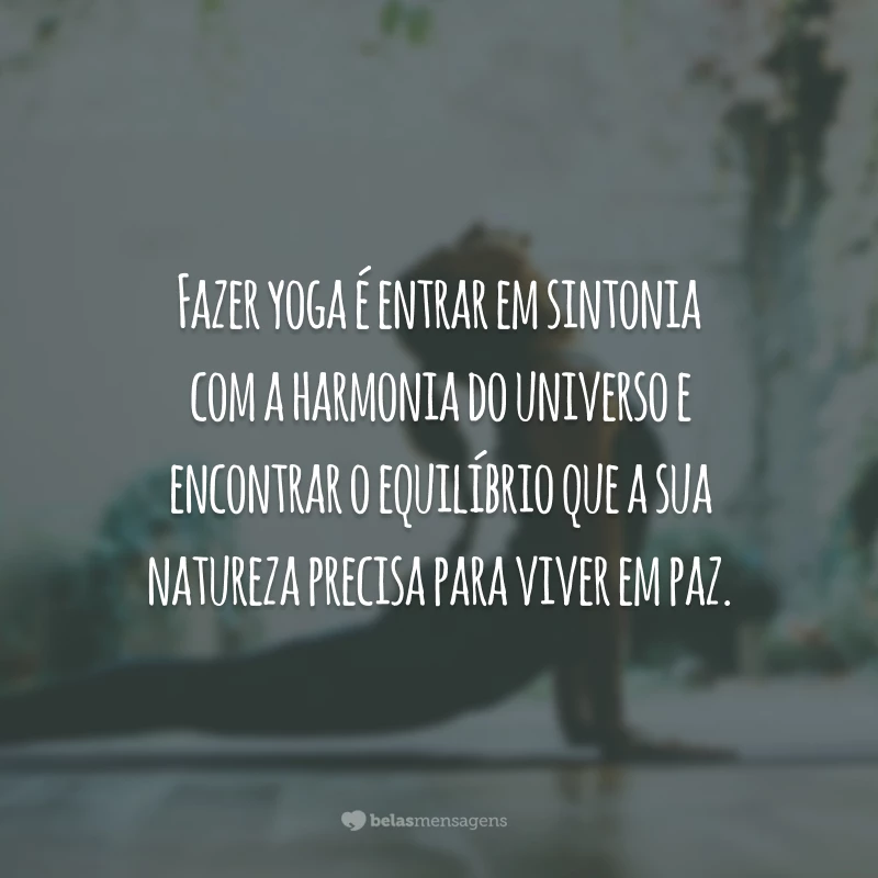 Fazer yoga é entrar em sintonia com a harmonia do universo e encontrar o equilíbrio que a sua natureza precisa para viver em paz.