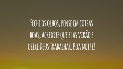 Feche os olhos, pense em coisas boas, acredite que elas virão e deixe Deus trabalhar. Boa noite!