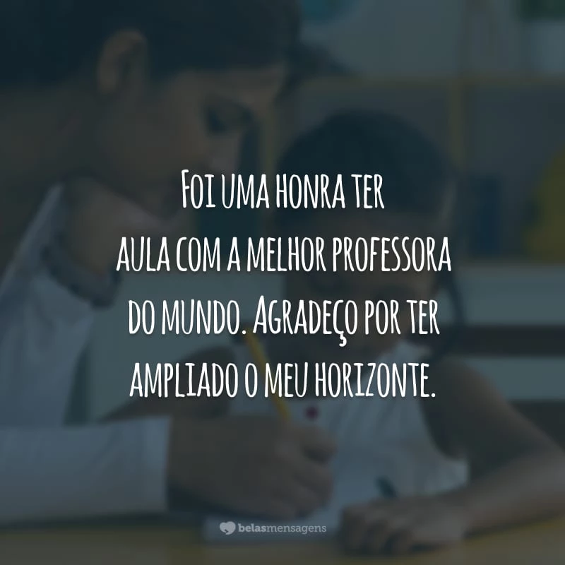 Foi uma honra ter aula com a melhor professora do mundo. Agradeço por ter ampliado o meu horizonte.