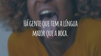 Há gente que tem a língua maior que a boca. Vive inventando fofocas e ainda tem coragem de me chamar de amigo. Essa amizade não vale um real!