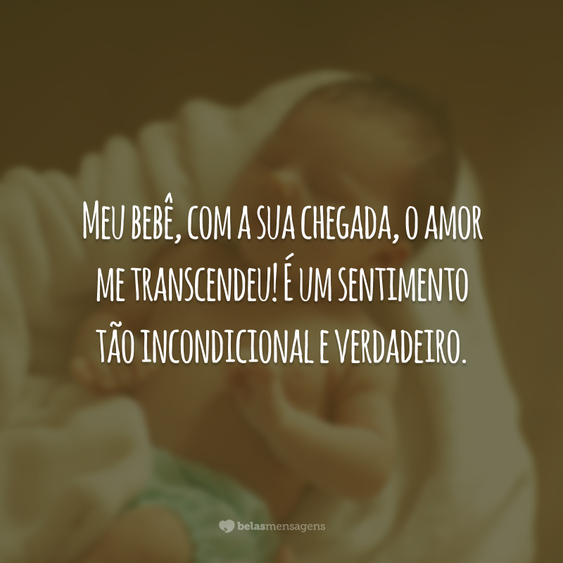 Meu bebê, com a sua chegada, o amor me transcendeu! É um sentimento tão incondicional e verdadeiro.