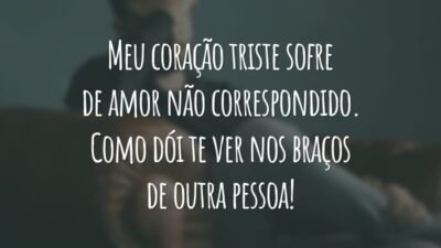 Meu coração triste sofre de amor não correspondido. Como dói te ver nos braços de outra pessoa!