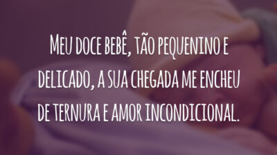 Meu doce bebê, tão pequenino e delicado, a sua chegada me encheu de ternura e amor incondicional.