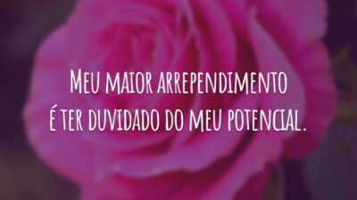 Meu maior arrependimento é ter duvidado do meu potencial.