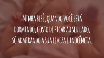 Minha bebê, quando você está dormindo, gosto de ficar ao seu lado, só admirando a sua leveza e inocência.