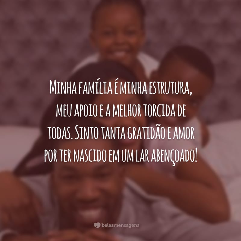 Minha família é minha estrutura, meu apoio e a melhor torcida de todas. Sinto tanta gratidão e amor por ter nascido em um lar abençoado!