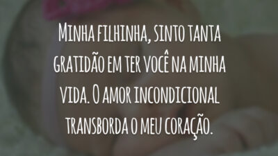 Minha filhinha, sinto tanta gratidão em ter você na minha vida. O amor incondicional transborda o meu coração.
