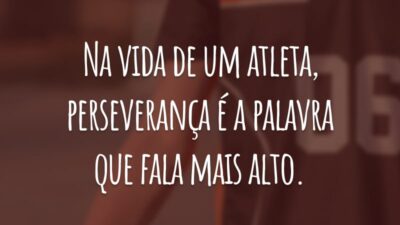 Na vida de um atleta, perseverança é a palavra que fala mais alto.