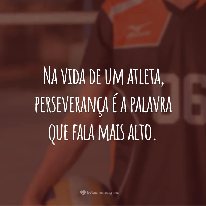 Na vida de um atleta, perseverança é a palavra que fala mais alto.