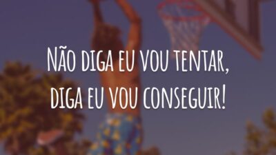 Não diga eu vou tentar, diga eu vou conseguir!