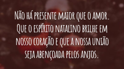 Não há presente maior que o amor. Que o espírito natalino brilhe em nosso coração e que a nossa união seja abençoada pelos anjos. Você é uma preciosidade na minha vida. Feliz Natal!