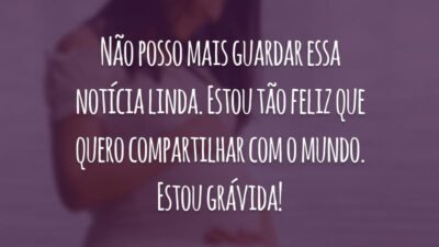 Não posso mais guardar essa notícia linda. Estou tão feliz que quero compartilhar com o mundo. Estou grávida!