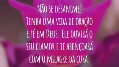 Não se desanime! Tenha uma vida de oração e fé em Deus. Ele ouvirá o seu clamor e te abençoará com o milagre da cura.
