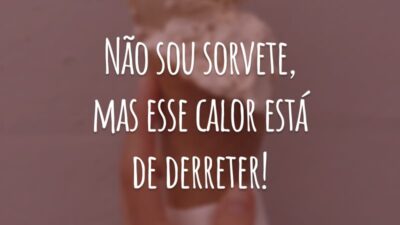 Não sou sorvete, mas esse calor está de derreter!