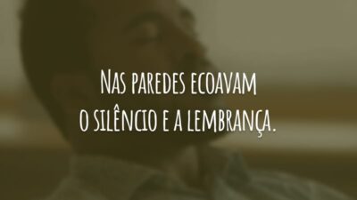 Nas paredes ecoavam o silêncio e a lembrança.