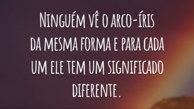 Ninguém vê o arco-íris da mesma forma e para cada um ele tem um significado diferente.