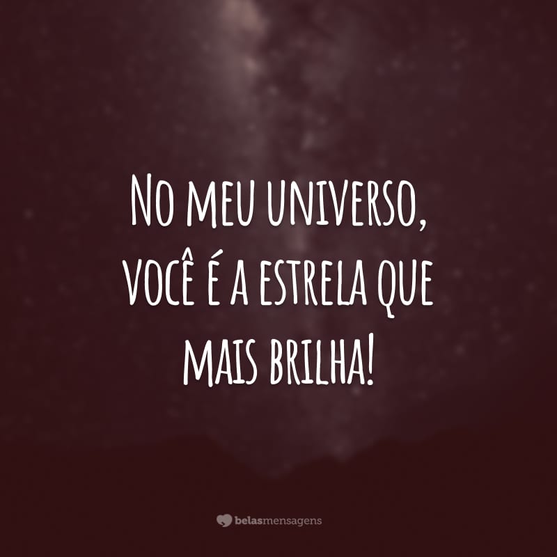 No meu universo, você é a estrela que mais brilha!