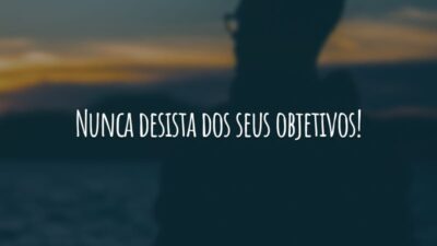 Nunca desista dos seus objetivos! Desperte o guerreiro que há em você! Lute! Brade a sua vitória!