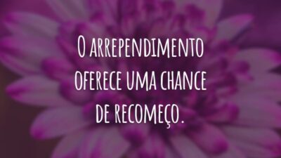 O arrependimento oferece uma chance de recomeço.