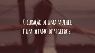 O coração de uma mulher é um oceano de segredos.