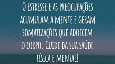 O estresse e as preocupações acumulam a mente e geram somatizações que adoecem o corpo. Cuide da sua saúde física e mental!