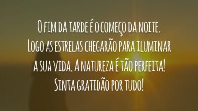 O fim da tarde é o começo da noite. Logo as estrelas chegarão para iluminar a sua vida. A natureza é tão perfeita! Sinta gratidão por tudo!